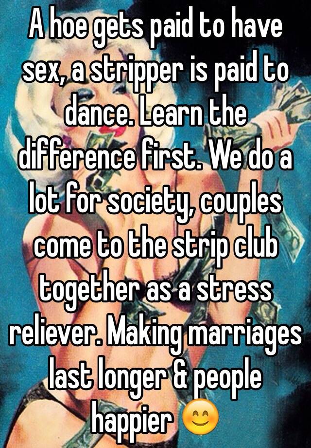 A Hoe Gets Paid To Have Sex A Stripper Is Paid To Dance Learn The