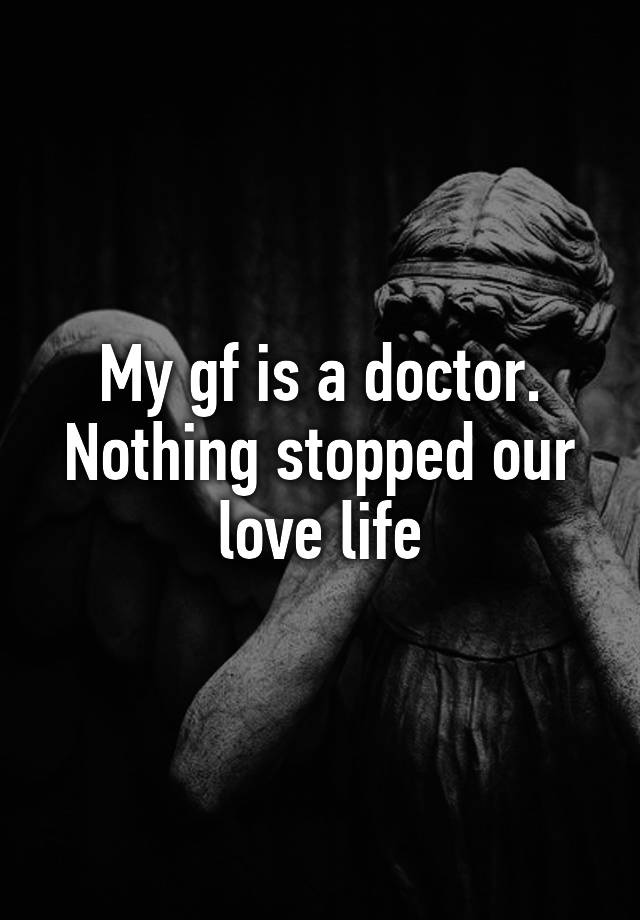 my-gf-is-a-doctor-nothing-stopped-our-love-life