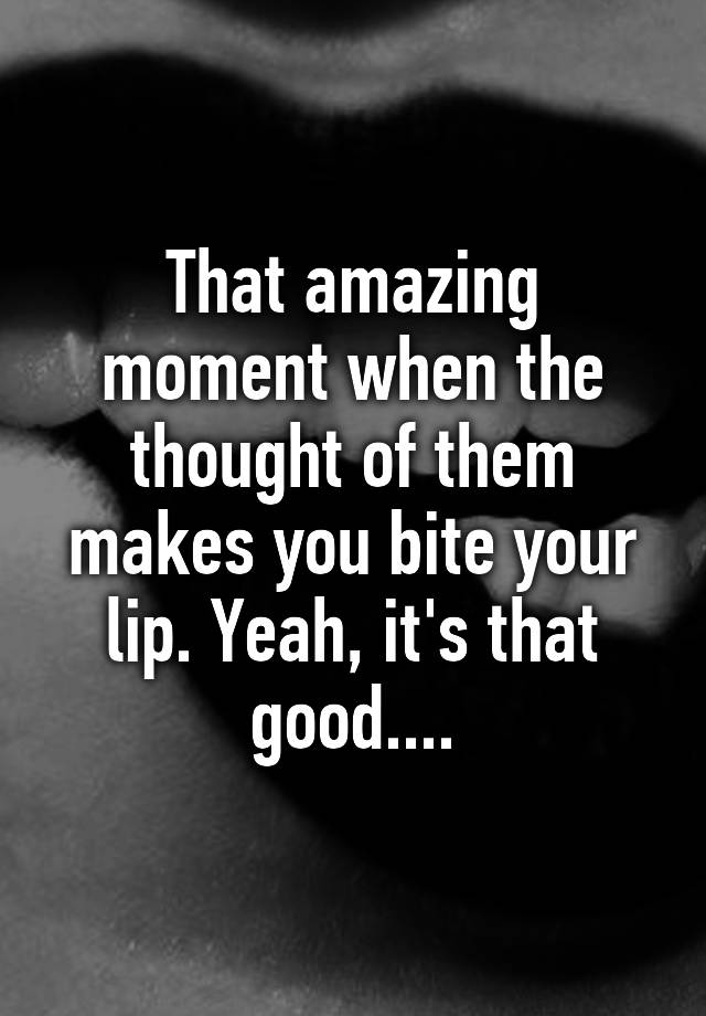 that-amazing-moment-when-the-thought-of-them-makes-you-bite-your-lip