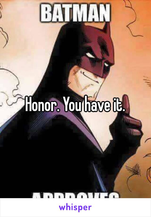 Honor. You have it.