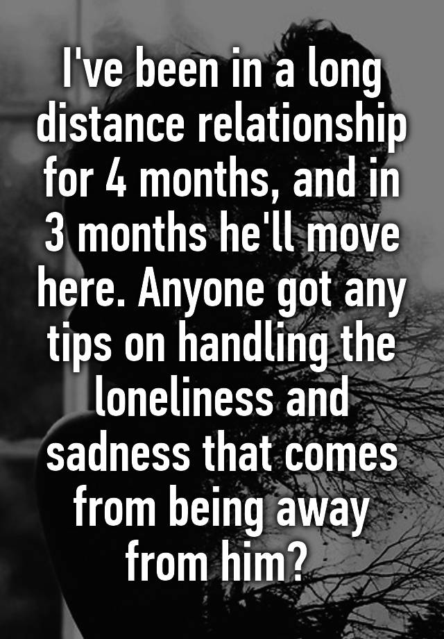 i-ve-been-in-a-long-distance-relationship-for-4-months-and-in-3-months