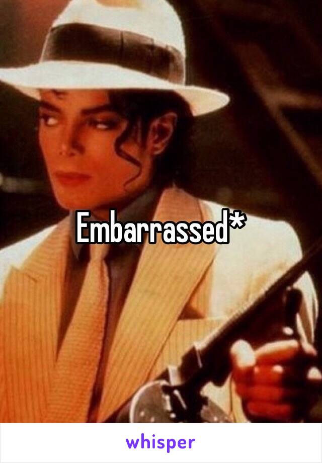 Embarrassed*