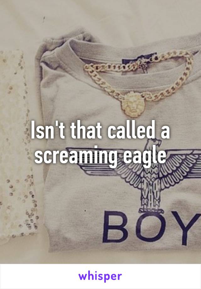 Isn't that called a screaming eagle