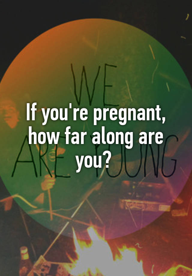 if-you-re-pregnant-how-far-along-are-you