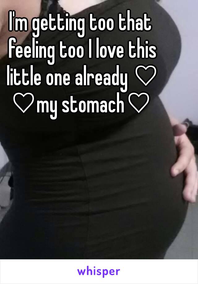 I'm getting too that feeling too I love this little one already ♡
♡my stomach♡