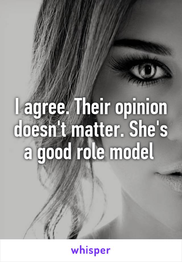 I agree. Their opinion doesn't matter. She's a good role model 