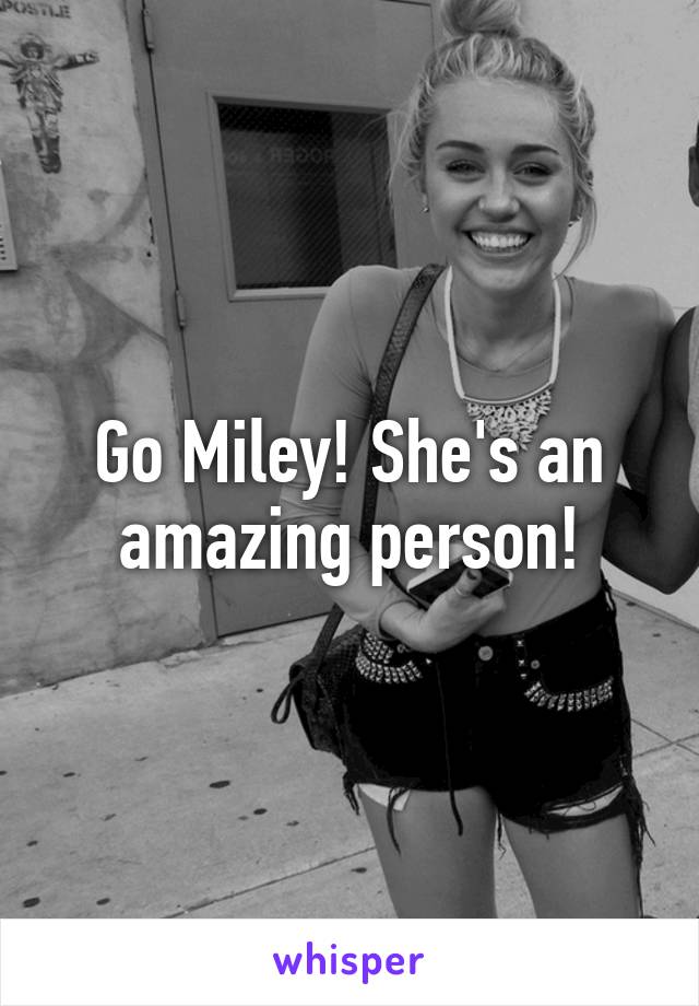 Go Miley! She's an amazing person!