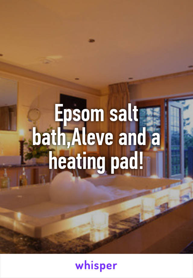 Epsom salt bath,Aleve and a heating pad!