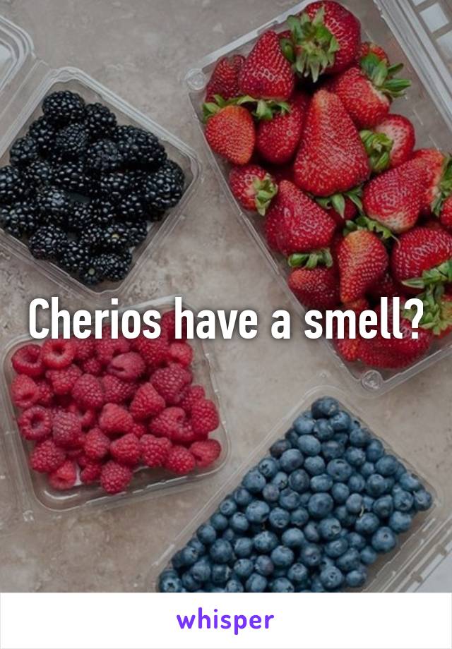 Cherios have a smell?