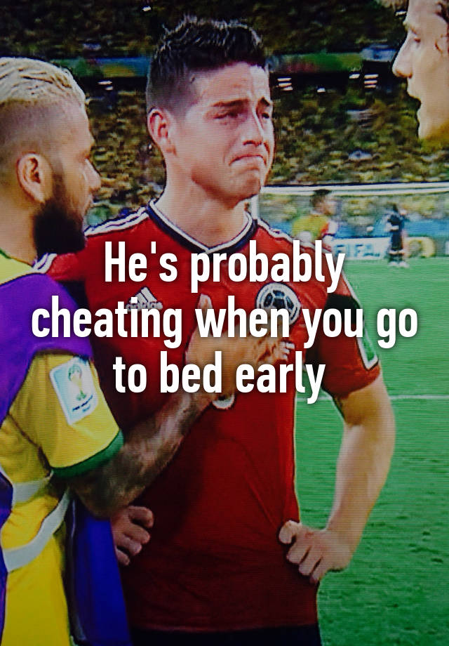 he-s-probably-cheating-when-you-go-to-bed-early