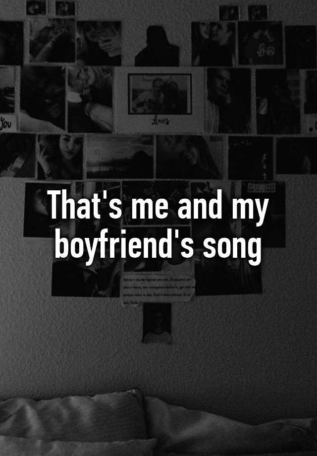 that-s-me-and-my-boyfriend-s-song