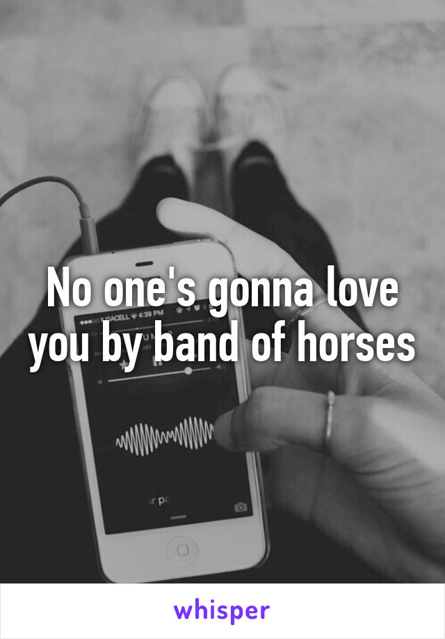 No one's gonna love you by band of horses