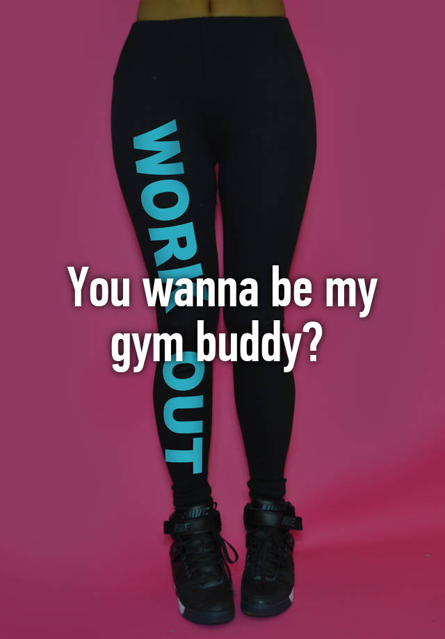 you-wanna-be-my-gym-buddy