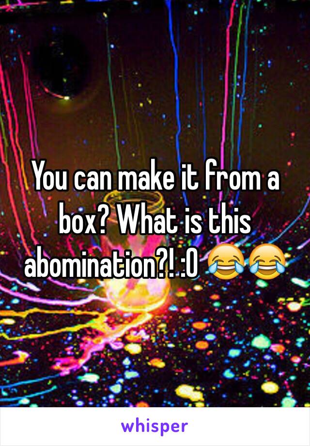 You can make it from a box? What is this abomination?! :O 😂😂