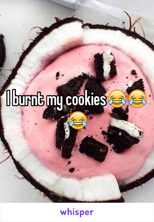 I burnt my cookies😂😂😂