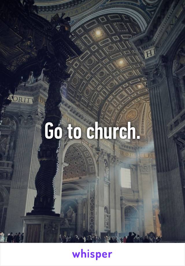 Go to church.