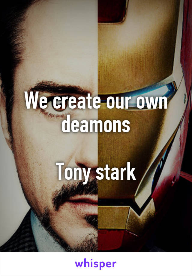 We create our own deamons

Tony stark