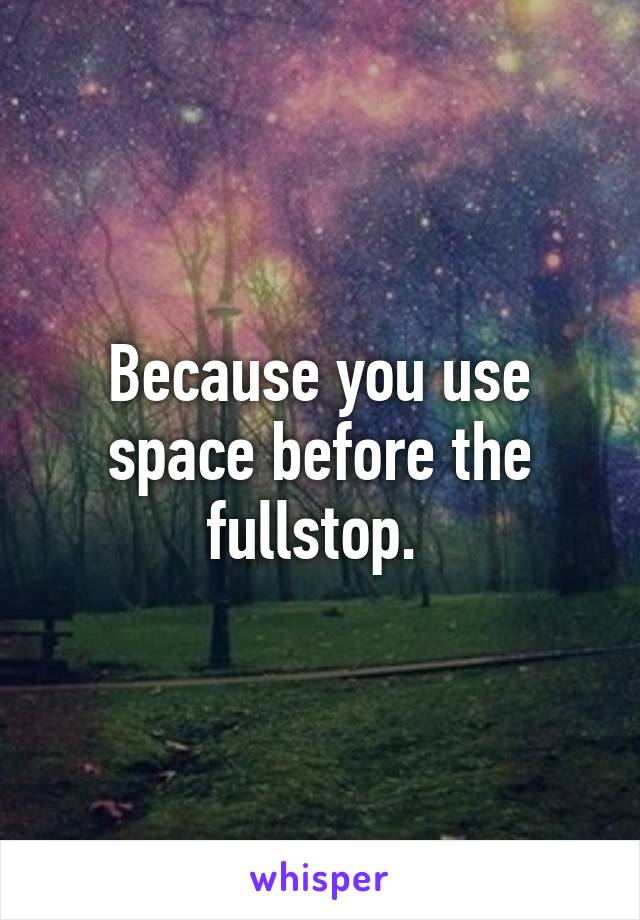 Because you use space before the fullstop. 