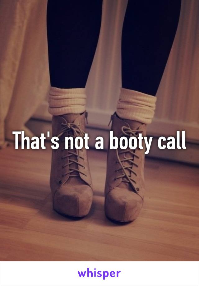 That's not a booty call