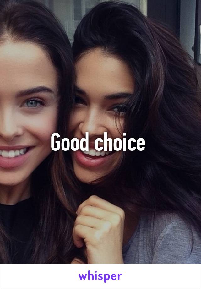 Good choice 