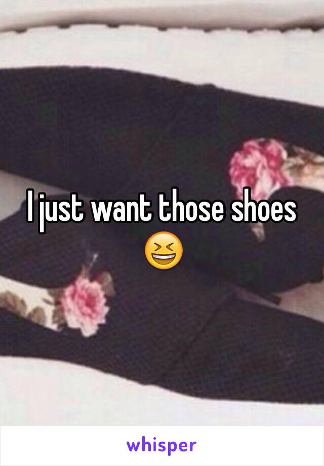 I just want those shoes 😆