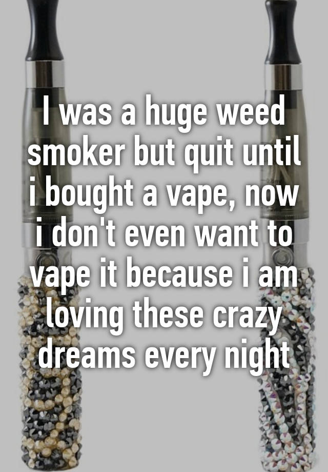 i-was-a-huge-weed-smoker-but-quit-until-i-bought-a-vape-now-i-don-t