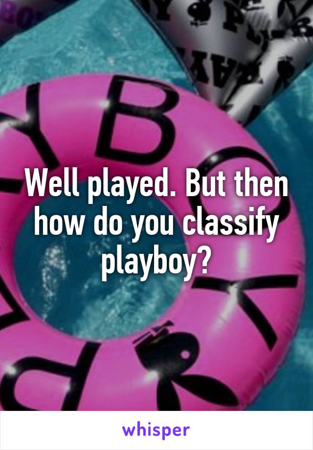 Well played. But then how do you classify playboy?
