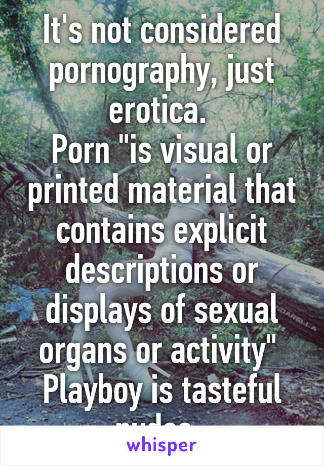 It's not considered pornography, just erotica. 
Porn "is visual or printed material that contains explicit descriptions or displays of sexual organs or activity" 
Playboy is tasteful nudes. 
