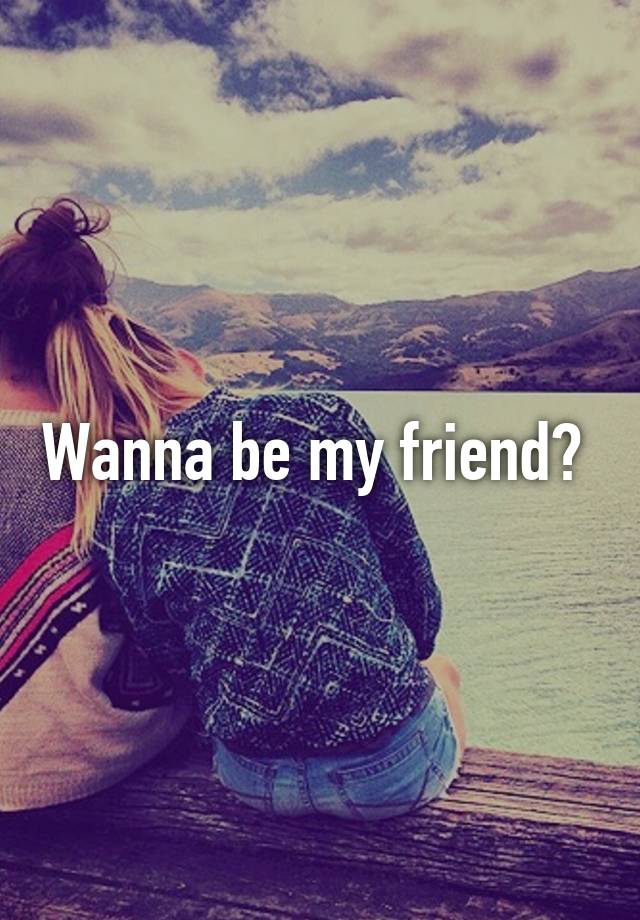 Wanna Be My Friend Meaning