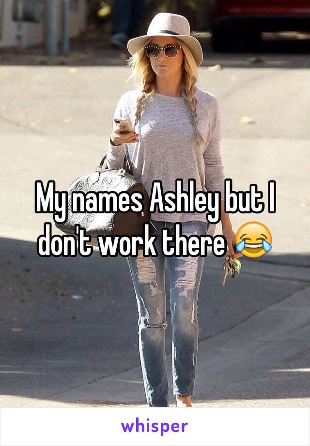 My names Ashley but I don't work there 😂