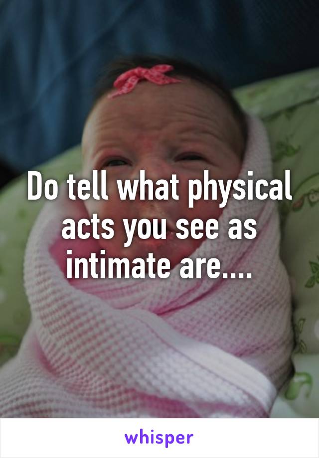 Do tell what physical acts you see as intimate are....