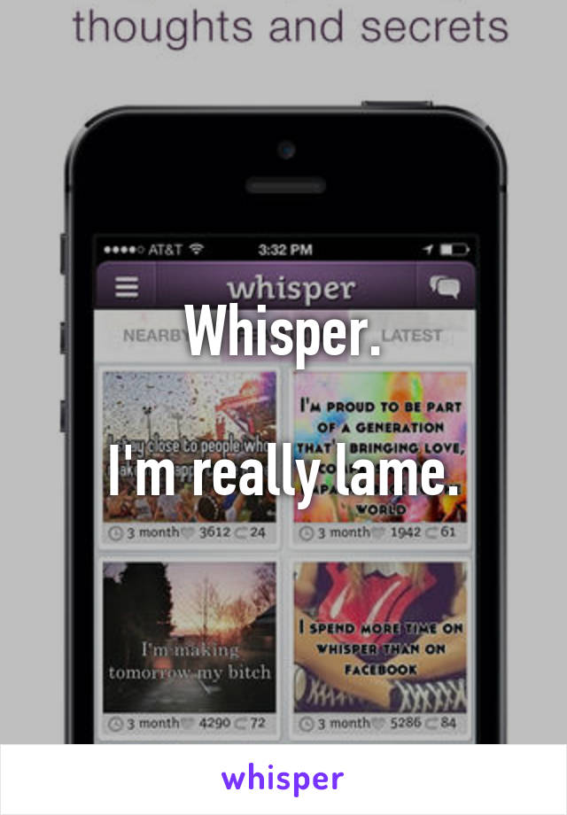 Whisper.

I'm really lame.