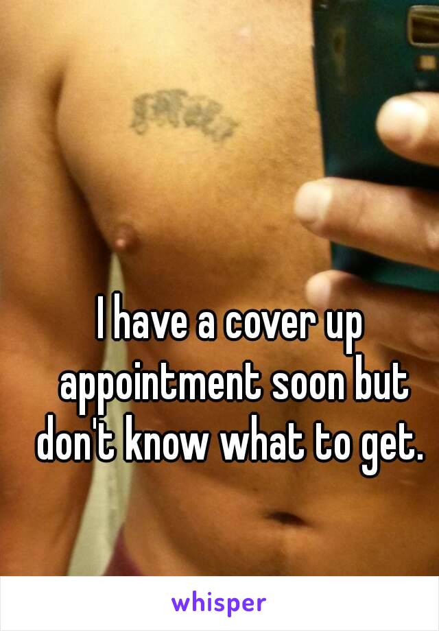 I have a cover up appointment soon but don't know what to get. 