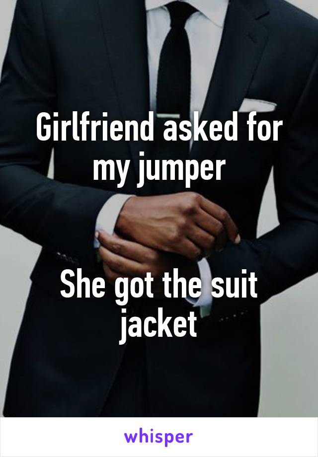 Girlfriend asked for my jumper


She got the suit jacket