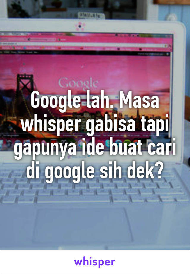 Google lah. Masa whisper gabisa tapi gapunya ide buat cari di google sih dek?