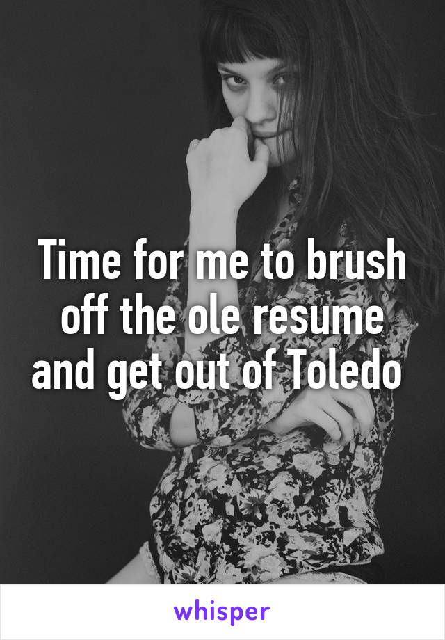 Time for me to brush off the ole resume and get out of Toledo 