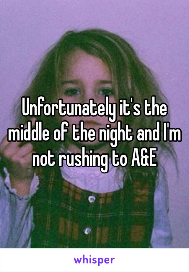 Unfortunately it's the middle of the night and I'm not rushing to A&E 