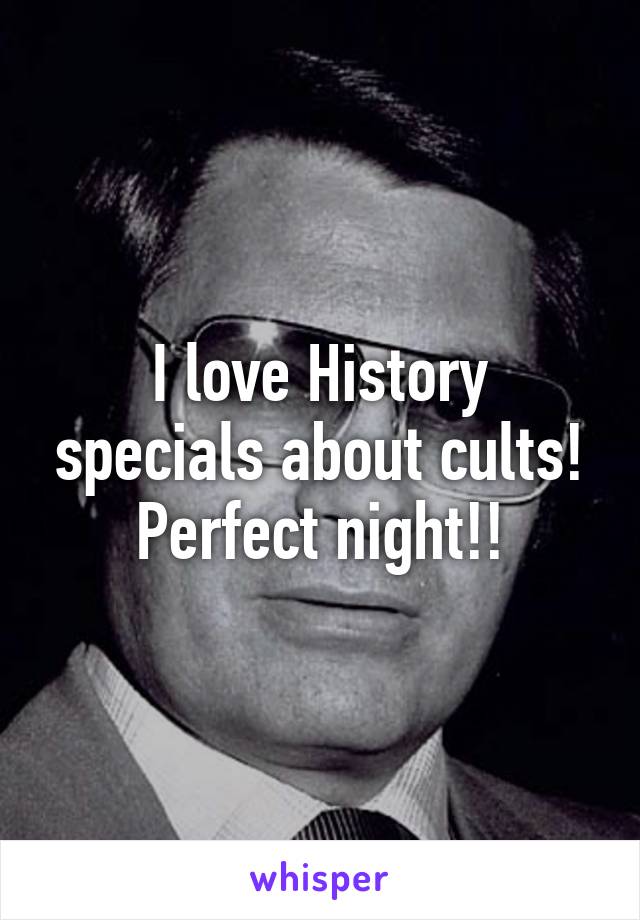 I love History specials about cults! Perfect night!!