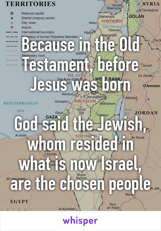 Because in the Old Testament, before Jesus was born

God said the Jewish, whom resided in what is now Israel, are the chosen people