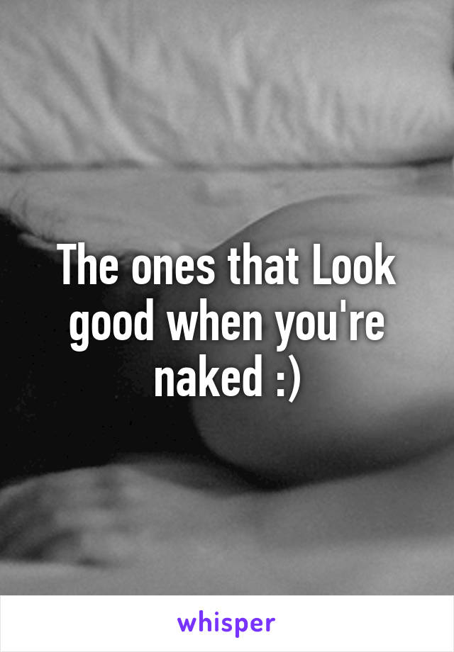 The ones that Look good when you're naked :)