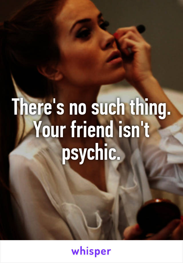 There's no such thing.
Your friend isn't psychic.