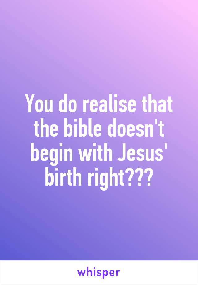 You do realise that the bible doesn't begin with Jesus' birth right???