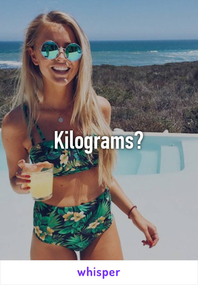 Kilograms?