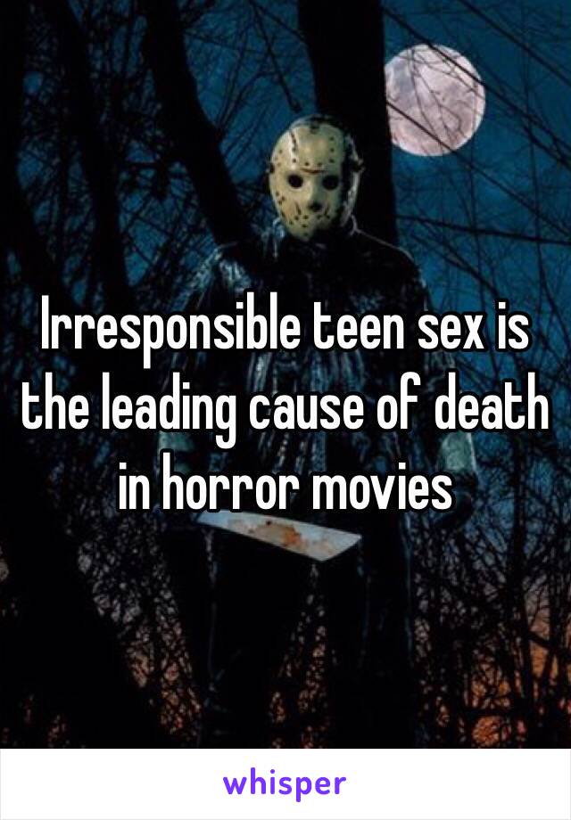 Irresponsible teen sex is the leading cause of death in horror movies