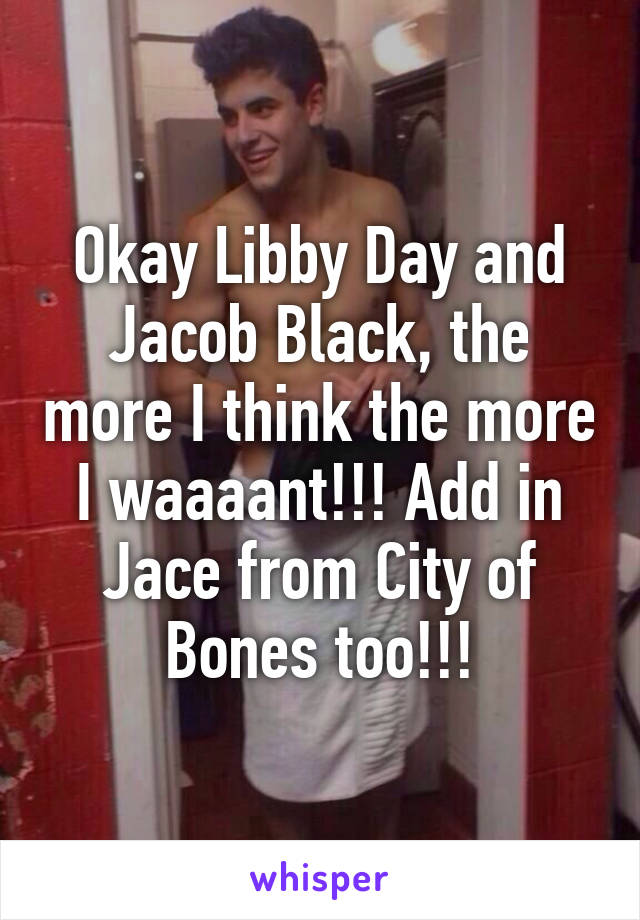 Okay Libby Day and Jacob Black, the more I think the more I waaaant!!! Add in Jace from City of Bones too!!!