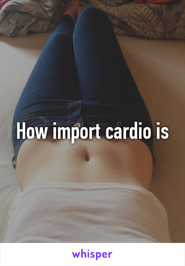 How import cardio is