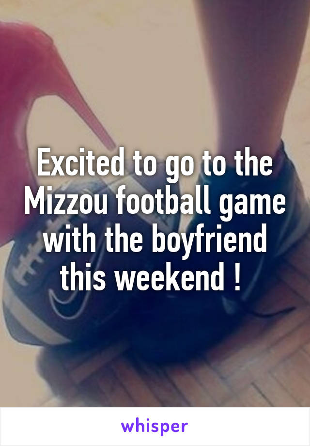 Excited to go to the Mizzou football game with the boyfriend this weekend ! 