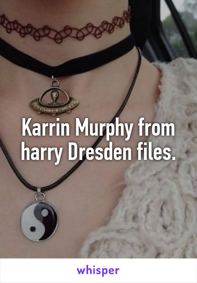 Karrin Murphy from harry Dresden files.