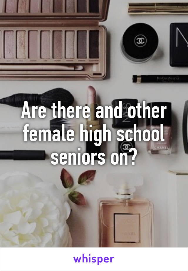 Are there and other female high school seniors on?