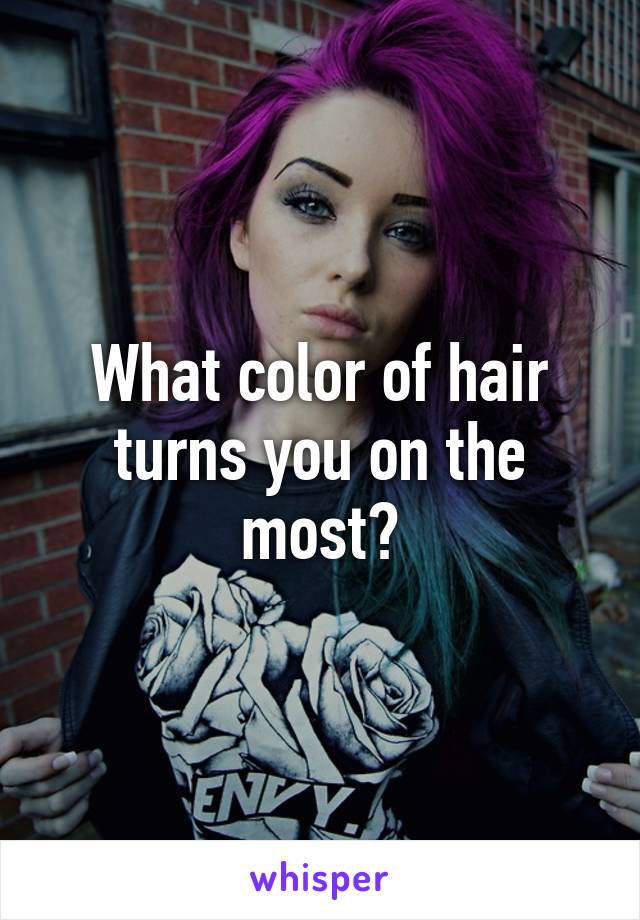 What color of hair turns you on the most?